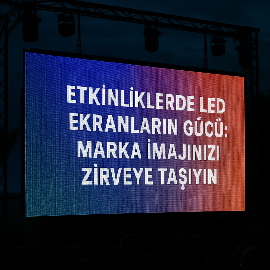 Etkinliklerde LED Ekranların Gücü: Marka İmajınızı Zirveye Taşıyın